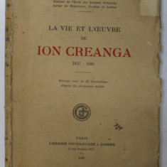 LA VIE ET L 'OEUVRE DE ION CREANGA 1837 - 1889 par JEAN BOUTIERE , 1930 * COPERTA ORIGINALA BROSATA , COPERTA FATA REFACUTA , PREZINTA SUBLINIERI