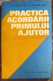 PRACTICA ACORDARII PRIMULUI AJUTOR,Dr.TUDOR TOMA si Dr.AUGUSTIN TOMA/EDITURA MILITARA ,1984/STARE F.BUNA, 311 PAGINI