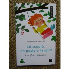 LA SCOALA , CA PESTELE IN APA ! INVATA CU PLACERE ! de VALERIE ROUMANOFF , 2021