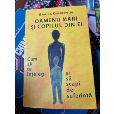 Gabriela Ciucurovschi - Oamenii mari si copilul din ei