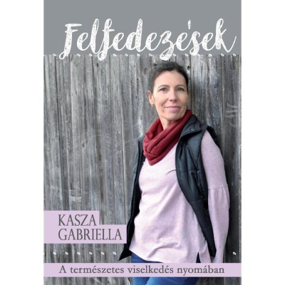 Felfedez&amp;eacute;sek - A term&amp;eacute;szetes viselked&amp;eacute;s nyom&amp;aacute;ban - Kasza Gabriella foto