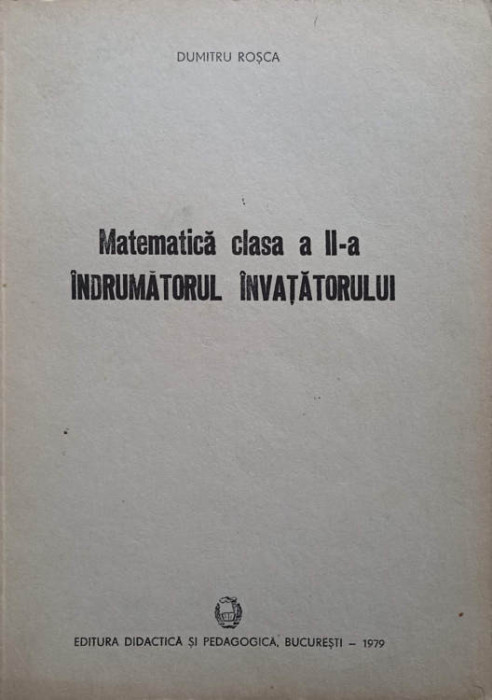 MATEMATICA CLASA A II-A. INDRUMATORUL INVATATORULUI-DUMITRU ROSCA