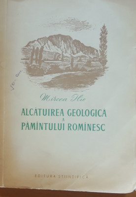 MIRCEA ILIE - ALCATUIREA GEOLOGICA A PAMANTULUI ROMANESC, 1956 foto