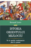 Cumpara ieftin Istoria Orientului Mijlociu - Bernard Lewis