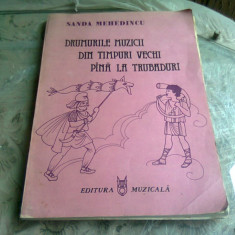 DRUMURILE MUZICII DIN TIMPURI VECHI PANA LA TRUBADURI - SANDA MEHEDINCU