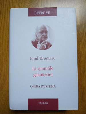 Emil Brumaru-Opere VII.La ruinurile galanteriei.Opera postumă (stare impecabila) foto