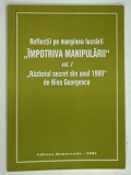 REFLECTII DE MARGINEA LUCRARII IMPOTRIVA MANIPULARII VOLUMUL I , RAZBOIUL SECRET DIN ANUL 1989 de NINA GEORGESCU , 2005 , DEDICATIE*