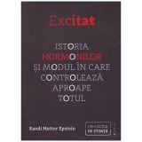 Randi Hutter Epstein - Excitat. Istoria hormonilor si modul in care