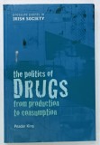 THE POLITICS OF DRUGS , FROM PRODUCTION TO CONSUMPTION , PRESSURE POINTS IN IRISH SOCIETY by PEADAR KING , 2003