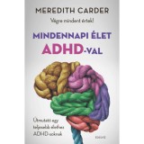 Mindennapi &eacute;let ADHD-val - V&eacute;gre mindent &eacute;rtek! - &Uacute;tmutat&oacute; egy teljesebb &eacute;lethez ADHD-soknak - Meredith Carder