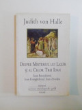 DESPRE MISTERIUL LUI LAZAR SI AL CELOR TREI IOAN , IOAN BOTEZATORUL , IOAN EVANGHELISTUL , IOAN ZEVEDEU de JUDITH VON HALLE , 2011