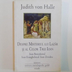 DESPRE MISTERIUL LUI LAZAR SI AL CELOR TREI IOAN , IOAN BOTEZATORUL , IOAN EVANGHELISTUL , IOAN ZEVEDEU de JUDITH VON HALLE , 2011