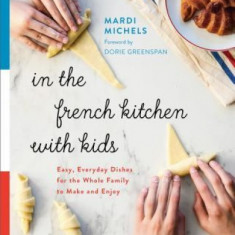 In the French Kitchen with Kids: Easy, Everyday Dishes for the Whole Family to Make and Enjoy