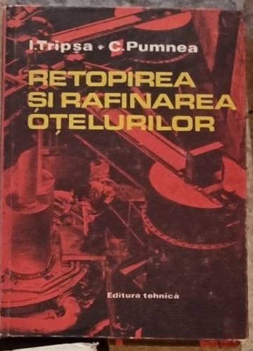 Retopirea si Rafinarea Otelurilor - I. Tripsa, C. Pumnea