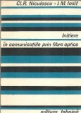 Initiere in comunicatiile prin fibre optice - Ci. R. Niculescu, I. M. Iosif