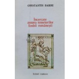 Incercare asupra temeiurilor limbii romanesti. o gramatica a fiintei - 1989 - Constantin Barbu (K56)