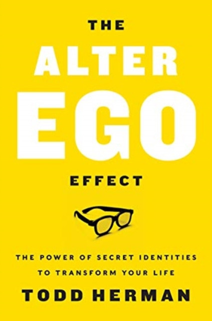 The Alter Ego Effect: Defeat the Enemy, Unlock Your Heroic Self, and Start Kicking Ass