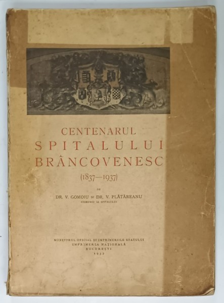 CENTENARUL SPITALULUI BRANCOVENESC ( 1837 - 1937 ) de DR. V. GOMOIU si DR. V. PLATAREANU , 1937