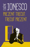 Prezent trecut, trecut prezent - Eugene Ionesco