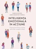 Inteligenta emotionala in actiune. Programe de training si coaching pentru lideri, manageri si echipe/Marcia Hughes, James Bradford Terrell