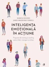 Inteligenta emotionala in actiune. Programe de training si coaching pentru lideri, manageri si echipe/Marcia Hughes, James Bradford Terrell