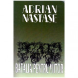 Adrian Nastase - Batalia pentru viitor - 104075