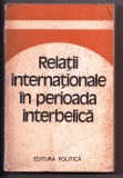 Relații Internaționale &icirc;n Perioada Interbelică - Studii, Editura Politică 1980, 338 Pagini