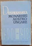 Destramarea monarhiei Austro-Ungare - C. Daicoviciu, M. Constantinescu/ 1964