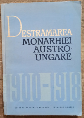 Destramarea monarhiei Austro-Ungare - C. Daicoviciu, M. Constantinescu/ 1964 foto