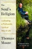 The Soul&#039;s Religion: Cultivating a Profoundly Spiritual Way of Life