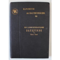 DIE LANDWIRTSCHAFTLICHE BAUKUNDE ( STIINTA CONSTRUCTIILOR AGRICOLE ) von HANS INSEL , TEXT IN LIMBA GERMANA , 1910