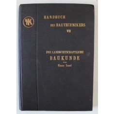 DIE LANDWIRTSCHAFTLICHE BAUKUNDE ( STIINTA CONSTRUCTIILOR AGRICOLE ) von HANS INSEL , TEXT IN LIMBA GERMANA , 1910