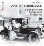 Matusi fabuloase si alte istorioare bucurestene vechi si noi - Silvia Colfescu - Vremea