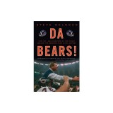 Da Bears!: How the 1985 Monsters of the Midway Became the Greatest Team in NFL History