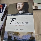 Petru cel Mare, viata si lumea lui - Robert K. Massie