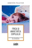 Frica si anxietatea copilului. Solutii practice pentru a-l ajuta sa le depaseasca