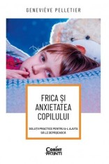 Frica si anxietatea copilului. Solutii practice pentru a-l ajuta sa le depaseasca - Corint