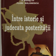 INTRE ISTORIE SI JUDECATA POSTERITATII de ALEXANDRU BUDISTEANU in dialog cu FLORI BALANESCU , 2010 , DEDICATIE *