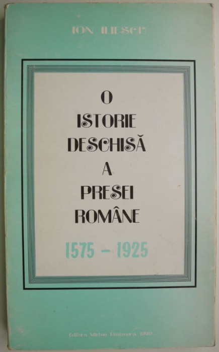 O istorie deschisa a presei romane 1575-1925 &ndash; Ion Iliescu