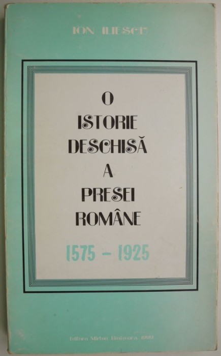 O istorie deschisa a presei romane 1575-1925 &ndash; Ion Iliescu