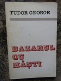 TUDOR GEORGE - BAZARUL CU MASTI