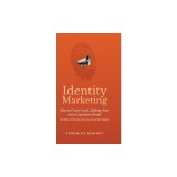 Identity Marketing: How to Create Loyal, Lifelong Fans and a Legendary Brand (No Matter What You Sell or the Size of Your Budget)