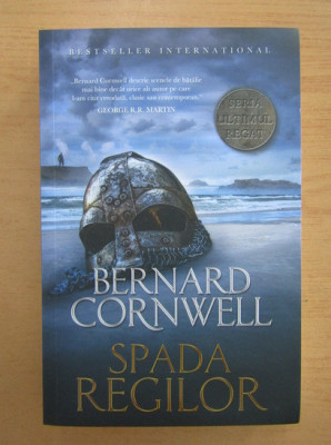 Bernard Cornwell - Spada regilor ( ULTIMUL REGAT vol. 12 ) foto