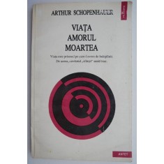 Viata, amorul, moartea &ndash; Arthur Schopenhauer