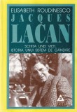 Elisabeth Roudinesco - Jacques Lacan. Schita unei vieti, istoria unui sistem de