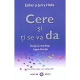 Cere si ti se va da. Invata sa manifesti Legea Atractiei - Esther &amp;amp; Jerry Hicks