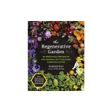 The Regenerative Garden: 60 Practical Projects for Creating a Self-Sustaining Garden Ecosystem