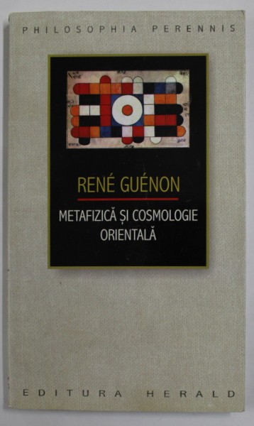 RENE GUENON - METAFIZICA SI COSMOLOGIE ORIENTALA , 2013