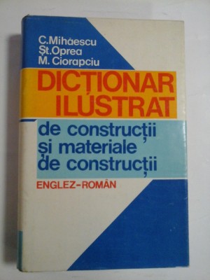 DICTIONAR ILUSTRAT de constructii si materiale de constructii (englez-roman) - C. Mihaescu * St. Oprea * M. Ciorapciu foto