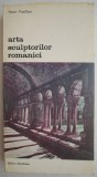 Arta sculptorilor romanici. Cercetari cu privire la istoria formelor - Henri Focillon